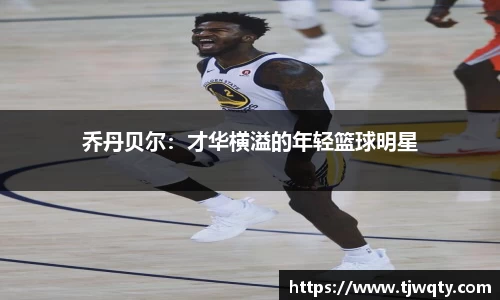 乔丹贝尔：才华横溢的年轻篮球明星